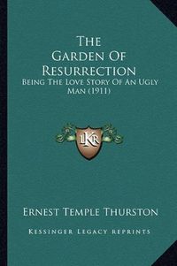 Cover image for The Garden of Resurrection: Being the Love Story of an Ugly Man (1911)