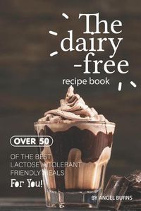 Cover image for The Dairy-Free Recipe Book: Over 50 of the Best Lactose Intolerant Friendly Meals for You!