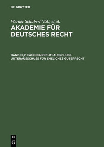 Akademie fur Deutsches Recht, Bd III,2, Familienrechtsausschuss. Unterausschuss fur eheliches Guterrecht