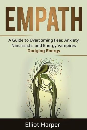 Cover image for Empath: A Guide to Overcoming Fear, Anxiety, Narcissists, and Energy Vampires - Dodging Energy