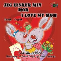 Cover image for Jeg elsker min mor I Love My Mom: Danish English Bilingual Edition