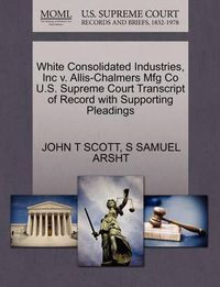 Cover image for White Consolidated Industries, Inc V. Allis-Chalmers Mfg Co U.S. Supreme Court Transcript of Record with Supporting Pleadings