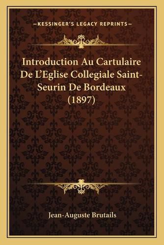 Cover image for Introduction Au Cartulaire de L'Eglise Collegiale Saint-Seurin de Bordeaux (1897)