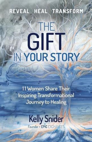 Cover image for The Gift In Your Story: 11 Women Share Their Inspiring Transformational Journey to Healing