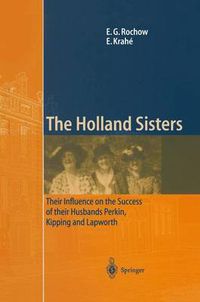 Cover image for The Holland Sisters: Their influence on the success of their husbands Perkin, Kipping and Lapworth