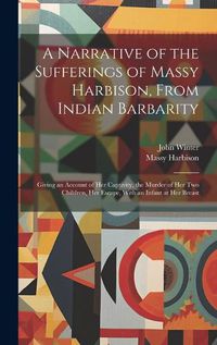 Cover image for A Narrative of the Sufferings of Massy Harbison, From Indian Barbarity