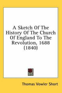 Cover image for A Sketch of the History of the Church of England to the Revolution, 1688 (1840)