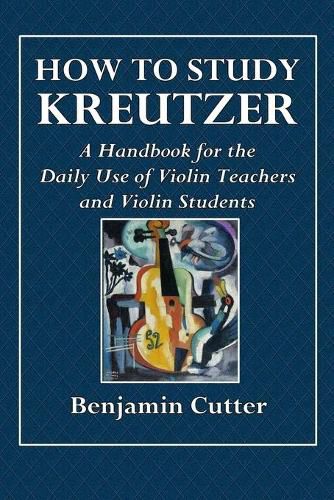 Cover image for How to Study Kreutzer - A Handbook for the Daily Use of Violin Teachers and Violin Students.
