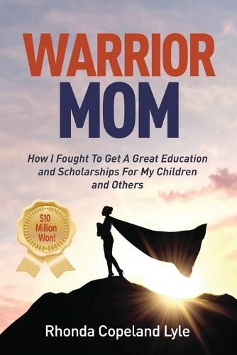 Cover image for Warrior Mom: How I Fought To Get A Great Education and Scholarships For My Children and Others