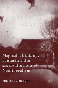 Cover image for Magical Thinking, Fantastic Film, and the Illusions of Neoliberalism