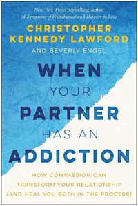 Cover image for When Your Partner Has an Addiction: How Compassion Can Transform Your Relationship (and Heal You Both in the Process)