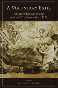 Cover image for A Voluntary Exile: Chinese Christianity and Cultural Confluence since 1552