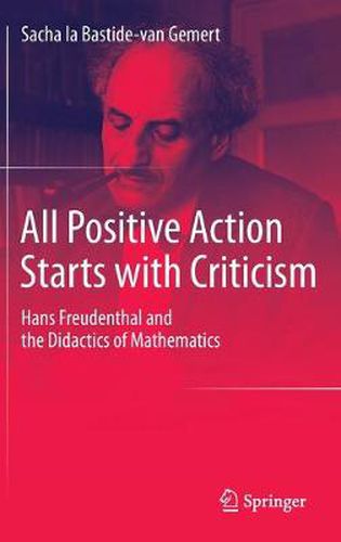 Cover image for All Positive Action Starts with Criticism: Hans Freudenthal and the Didactics of Mathematics