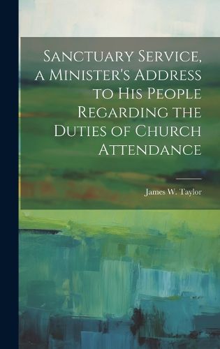 Cover image for Sanctuary Service, a Minister's Address to His People Regarding the Duties of Church Attendance