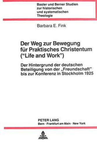 Cover image for Der Weg Zur Bewegung Fuer Praktisches Christentum (-Life and Work-): Der Hintergrund Der Deutschen Beteiligung Von Der Freundschaft Bis Zur Konferenz in Stockholm 1925