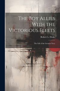 Cover image for The Boy Allies With the Victorious Fleets