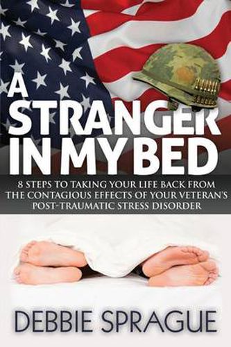 Cover image for A Stranger In My Bed: 8 Steps to Taking Your Life Back From the Contagious Effects of Your Veteran's Post-Traumatic Stress Disorder