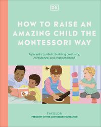 Cover image for How to Raise an Amazing Child the Montessori Way