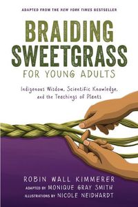 Cover image for Braiding Sweetgrass for Young Adults: Indigenous Wisdom, Scientific Knowledge, and the Teachings of Plants
