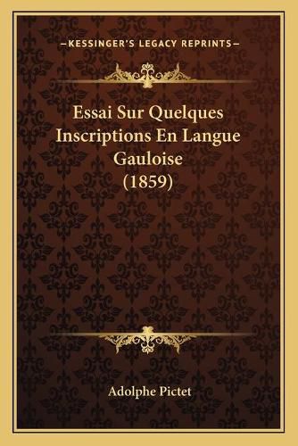 Cover image for Essai Sur Quelques Inscriptions En Langue Gauloise (1859)