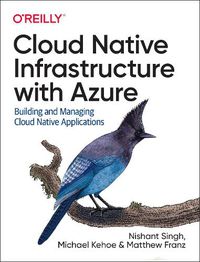 Cover image for Cloud Native Infrastructure with Azure: Building and Managing Cloud Native Applications