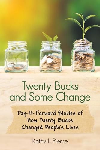 Cover image for Twenty Bucks and Some Change: Pay-It-Forward Stories of How Twenty Bucks Changed People'S Lives