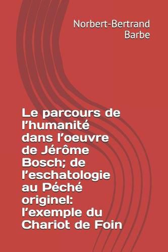 Le parcours de l'humanit  dans l'oeuvre de J r me Bosch; de l'eschatologie au P ch  originel: l'exemple du Chariot de Foin