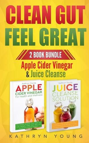 Cover image for Clean Gut Feel Great: Apple Cider Vinegar & Juice Cleanse