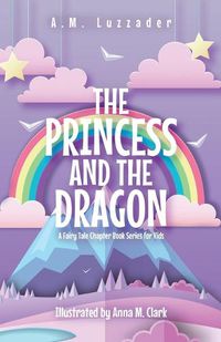 Cover image for The Princess and the Dragon: A Fairy Tale Chapter Book Series for Kids