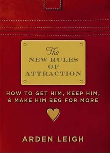 Cover image for The New Rules of Attraction: How to Get Him, Keep Him, and Make Him Beg for More