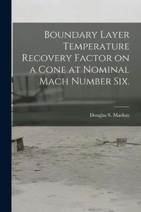 Cover image for Boundary Layer Temperature Recovery Factor on a Cone at Nominal Mach Number Six.