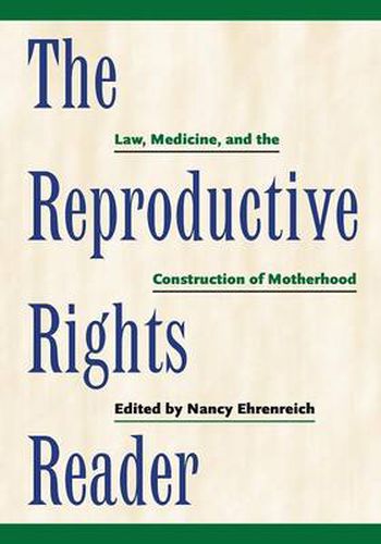 Cover image for The Reproductive Rights Reader: Law, Medicine, and the Construction of Motherhood