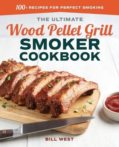 Cover image for The Ultimate Wood Pellet Grill Smoker Cookbook: 100+ Recipes for Perfect Smoking