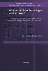 Cover image for Salvation in Christ According to Jacob of Serugh: An Exegetico-theological Study on the Homilies of Jacob of Serugh on the Feasts of Our Lord