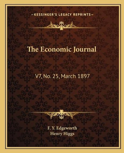 Cover image for The Economic Journal: V7, No. 25, March 1897: The Journal of the British Economic Association (1897)