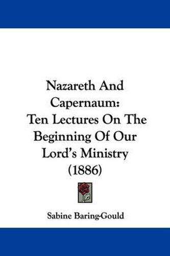 Cover image for Nazareth and Capernaum: Ten Lectures on the Beginning of Our Lord's Ministry (1886)