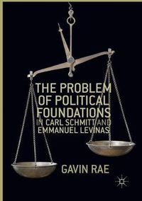 Cover image for The Problem of Political Foundations in Carl Schmitt and Emmanuel Levinas