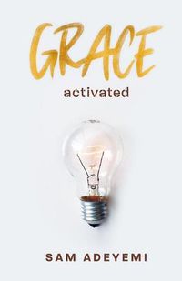 Cover image for Grace Activated: Unlocking and unleashing the limitless gift of grace