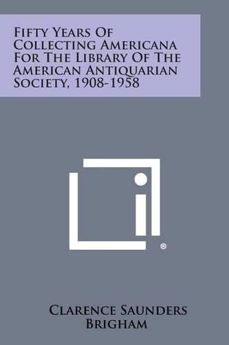 Cover image for Fifty Years of Collecting Americana for the Library of the American Antiquarian Society, 1908-1958