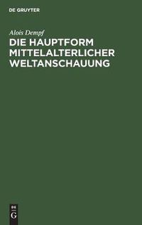 Cover image for Die Hauptform Mittelalterlicher Weltanschauung: Eine Geisteswissenschaftliche Studie UEber Die Summa