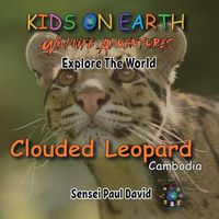 Cover image for KIDS ON EARTH Wildlife Adventures - Explore The World - Clouded Leopard-Cambodia