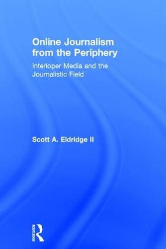 Cover image for Online Journalism from the Periphery: Interloper Media and the Journalistic Field