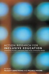 Cover image for Action Research for Inclusive Education: Changing Places, Changing Practices, Changing Minds