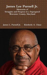 Cover image for James Lee Purnell Jr.: Memories of Struggles and Progress in a Segregated Worcester County, Maryland