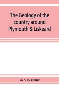 Cover image for The geology of the country around Plymouth & Liskeard