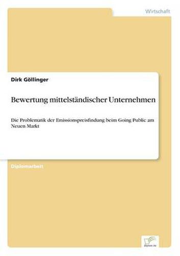 Cover image for Bewertung mittelstandischer Unternehmen: Die Problematik der Emissionspreisfindung beim Going Public am Neuen Markt