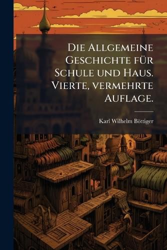 Cover image for Die Allgemeine Geschichte fA1/4r Schule und Haus. Vierte, vermehrte Auflage.