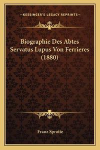 Cover image for Biographie Des Abtes Servatus Lupus Von Ferrieres (1880)