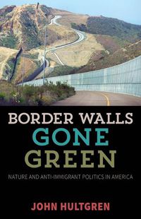 Cover image for Border Walls Gone Green: Nature and Anti-immigrant Politics in America