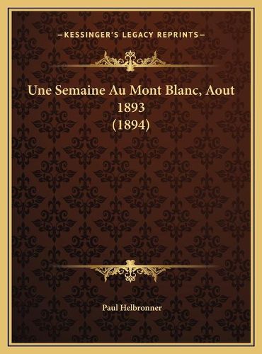 Cover image for Une Semaine Au Mont Blanc, Aout 1893 (1894)